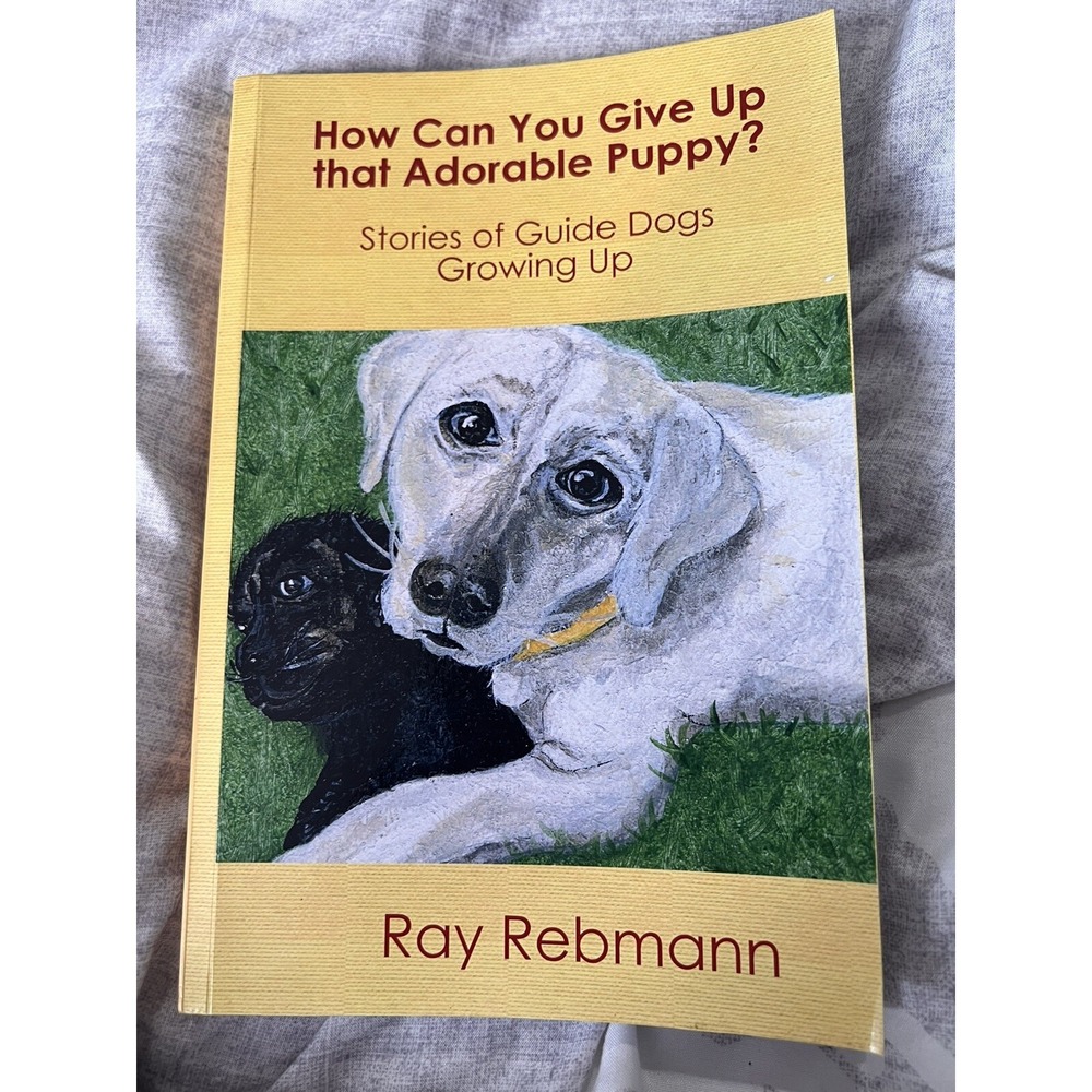 HOW CAN YOU GIVE UP THAT ADORABLE PUPPY? GUIDE DOGS, Ray Rebmann PB Heartwarming